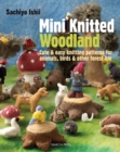 Image for Mini knitted woodland  : cute &amp; easy knitting patterns for animals, birds &amp; other forest life