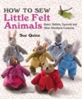 Image for How to sew little felt animals  : bears, rabbits, squirrels and other woodland creatures
