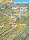 Image for Layer, paint and stitch  : create textile art using freehand machine embroidery and hand stitching