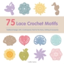 Image for 75 lace crochet motifs  : traditional designs with a contemporary twist for the home, clothing &amp; accessories