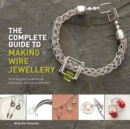 Image for The complete guide to making wire jewellery  : from beginner to advanced techniques, projects &amp; patterns