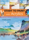 Image for Start to paint with acrylics  : the techniques you need to create beautiful paintings