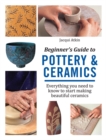 Image for Beginner&#39;s guide to pottery &amp; ceramics  : everything you need to know to start making beautiful ceramics