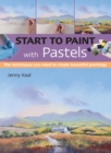 Image for Start to paint with pastels  : the techniques you need to create beautiful paintings