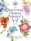 Image for The watercolour flower painter&#39;s A to Z  : an illustrated directory of techniques for painting 50 popular flowers