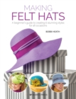 Image for Making felt hats  : a beginner&#39;s guide to sewing and shaping felt hats