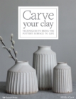 Image for Carve your clay  : techniques to bring the pottery surface to life