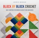 Image for Block by block crochet  : quilt-inspired patchwork blocks to mix and match