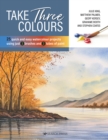 Image for Take three colours  : 25 quick and easy watercolours using 3 brushes and 3 tubes of paint