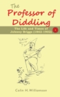 Image for The Professor of Diddling : The Life and Times of Johnny Briggs (1862-1902)