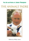 Image for The Animals&#39; Padre : The Life and Works of James Thompson