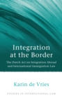 Image for Integration at the border: the Dutch Act on Integration Abroad and international immigration law : Volume 44