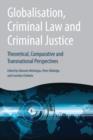Image for Globalisation, criminal law and criminal justice: theoretical, comparative and transnational perspectives