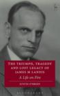 Image for The triumph, tragedy and lost legacy of James M. Landis: a life on fire