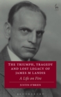 Image for Triumph, tragedy and lost legacy of James M. Landis: a life on fire