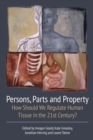 Image for Persons, parts and property: how should we regulate human tissue in the 21st century?