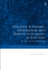 Image for Regional economic integration and dispute settlement in East Asia: the evolving legal framework