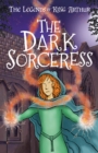 Image for The Dark Sorceress : The Legends of King Arthur: Merlin, Magic, and Dragons