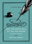 Image for And the Earth will sit on the Moon  : essential stories