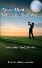 Image for Never mind where the ball went and other golf stories