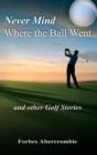Image for Never Mind Where the Ball Went and other Golf Stories
