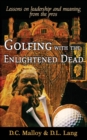 Image for Golfing with the enlightened dead  : lessons on leadership and meaning from the pros