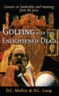 Image for Golfing with the enlightened dead: lessons on leadership and meaning from the pros