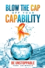 Image for Blow the cap off your capability  : be unstoppable