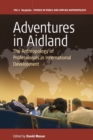 Image for Adventures in aid land  : the anthropology of professionals in international development