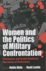 Image for Women and the politics of military confrontation: Palestinian and Israeli gendered narratives of dislocation