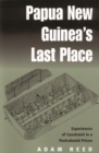 Image for Papua New Guinea&#39;s last place: experiences of constraint in a postcolonial prison