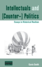 Image for Intellectuals and (counter-) politics  : essays in historical realism