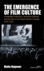 Image for The emergence of film culture  : knowledge production, institution building, and the fate of the avant-garde in Europe, 1919-1945