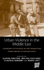 Image for Urban violence in the Middle East  : changing cityscapes in the transition from empire to nation state