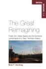 Image for The great reimagining: public art, urban space, and the symbolic landscapes of a &#39;new&#39; Northern Ireland : 4