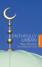 Image for Faithfully urban  : pious Muslims in a German city