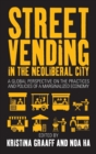 Image for Street vending in the neoliberal city  : a global perspective on the practices and policies of a marginalized economy