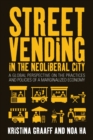 Image for Street vending in the neoliberal city: a global perspective on the practices and policies of a marginalized economy