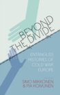Image for Beyond the divide  : entangled histories of Cold War Europe