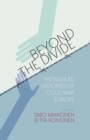 Image for Beyond the divide: entangled histories of Cold War Europe