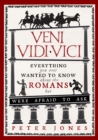 Image for Veni, vidi, vici: everything you ever wanted to know about the Romans but were afraid to ask