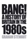 Image for Bang!: a history of Britain in the 1980s