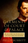 Image for The garments of court and palace: Machiavelli and the world that he made
