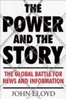 Image for The power and the story: the global battle for news and information
