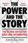 Image for The power and the story  : the global battle for news and information