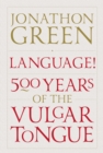 Image for Language!: 500 years of the vulgar tongue