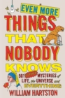 Image for Even more things that nobody knows: 501 further mysteries of life, the universe and everything