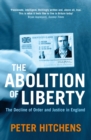 Image for The abolition of liberty: the decline of order and justice in England