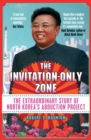 Image for The invitation-only zone  : the extraordinary story of North Korea&#39;s abduction project