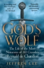 Image for God&#39;s wolf: the life of the most notorious of all crusaders : Reynald de Chatillon